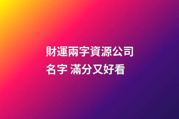 財運兩字資源公司名字 滿分又好看-第1張-公司起名-玄機派